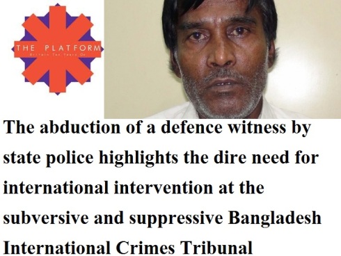 The Platform: The abduction of a defence witness by state police highlights the dire need for international intervention at the subversive and suppressive Bangladesh International Crimes Tribunal